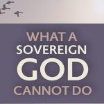NEW BOOKLET: <em>What a Sovereign God Cannot Do (And How the Calvinist View Just Doesn’t Work)</em>